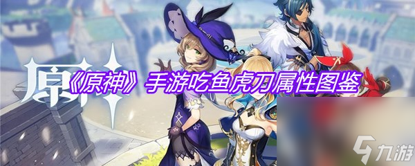《原神》手游吃鱼虎刀属性图鉴