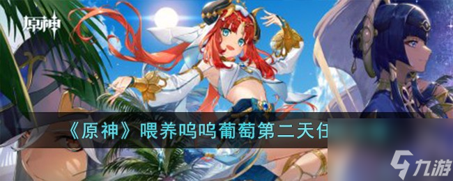 原神喂养呜呜葡萄后续任务介绍 原神喂养呜呜葡萄第二天任务怎么做