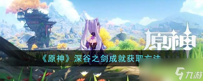 《原神》深谷之剑成就完成方法攻略