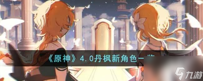 原神4.0丹枫新角色有哪些
