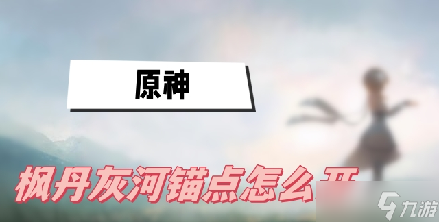 《原神》灰河锚点怎么激活