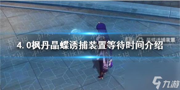 《原神》4.0枫丹晶蝶诱捕装置等待时间介绍