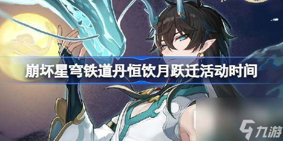崩坏星穹铁道丹恒饮月跃迁什么时候开始