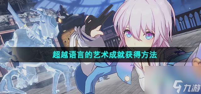 《崩坏星穹铁道》超越语言的艺术成就获得方法