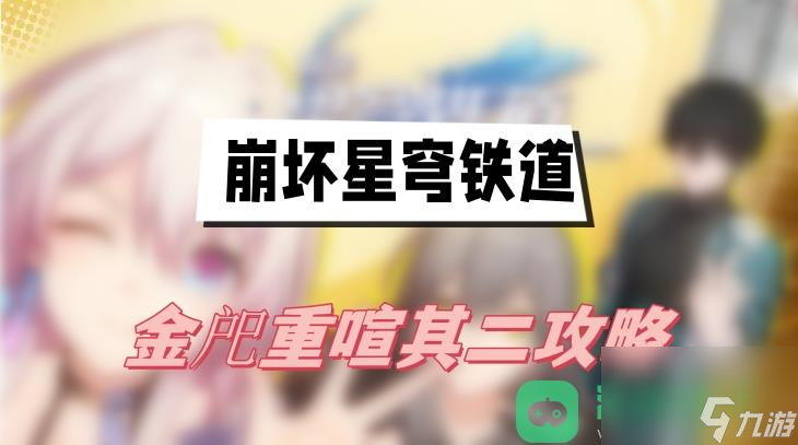 金戺重喧其二图文攻略_崩坏星穹铁道金戺重喧其二攻略