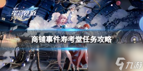崩坏星穹铁道商铺事件寿考堂任务攻略