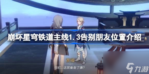 崩坏星穹铁道主线1.3告别朋友位置在哪,崩坏星穹铁道主线1.3告别朋友位置介绍
