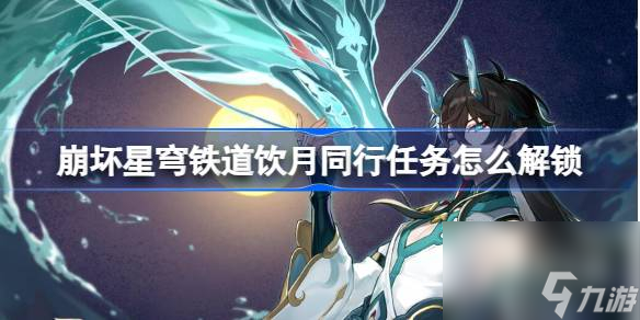 崩坏星穹铁道饮月同行任务解锁方法攻略