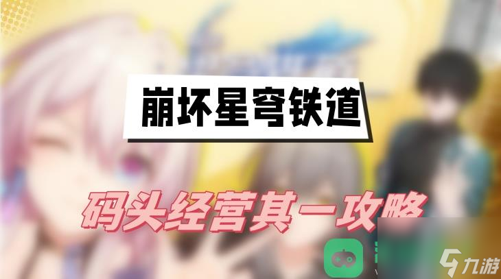 码头经营其一图文攻略_崩坏星穹铁道码头经营其一攻略