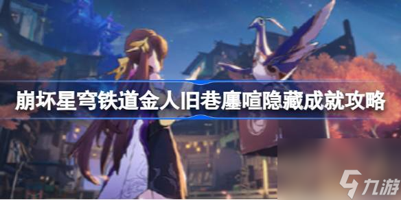 崩坏星穹铁道金人旧巷廛喧隐藏成就怎么做,崩坏星穹铁道金人旧巷廛喧隐藏成就攻略