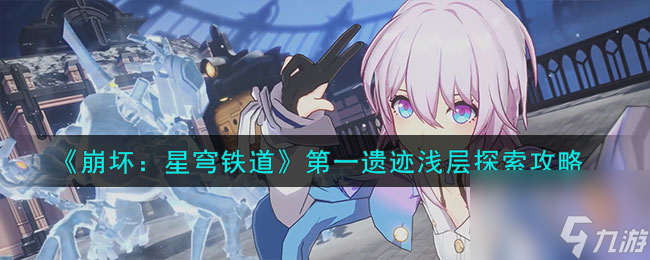 《崩坏:星穹铁道》第一遗迹浅层探索怎么玩