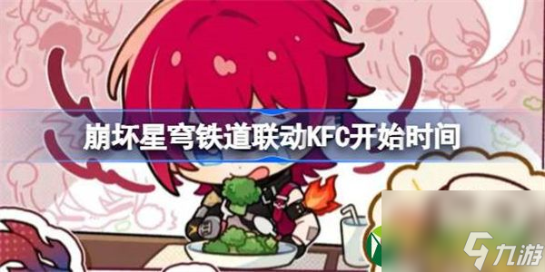 崩坏星穹铁道联动KFC什么时候开始 崩坏星穹铁道联动KFC开始时间