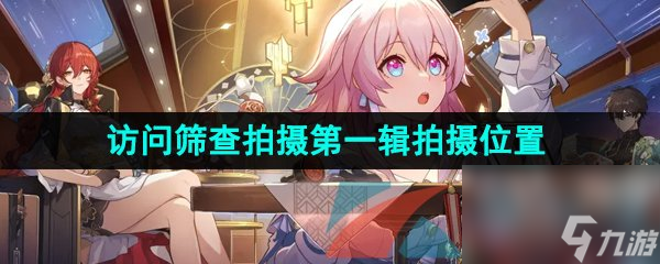 崩坏星穹铁道访问筛查拍摄第一辑拍摄位置介绍
