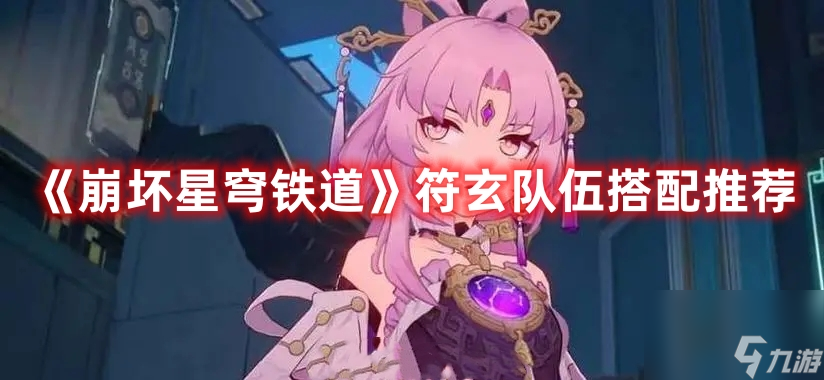 《崩坏星穹铁道》符玄队伍搭配推荐