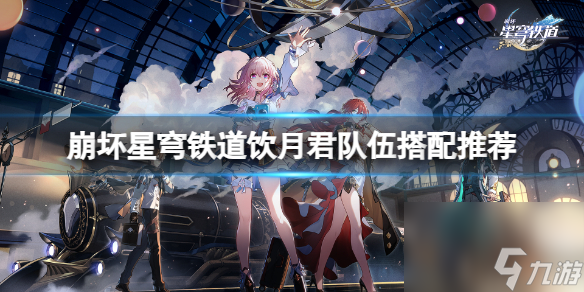 崩坏星穹铁道饮月君队伍怎么搭配-饮月君队伍搭配推荐