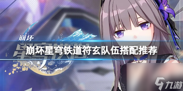 崩坏星穹铁道符玄队伍怎么搭配-符玄队伍搭配推荐