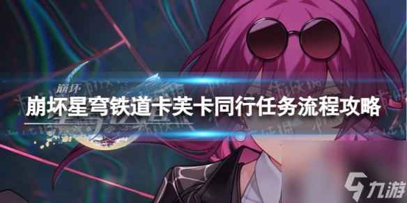 《崩坏星穹铁道》卡芙卡同行任务怎么做 卡芙卡同行任务流程攻略