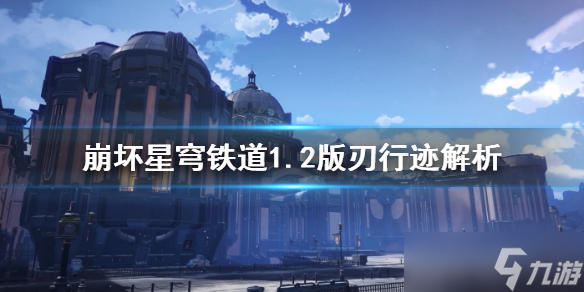 《崩坏星穹铁道》1.2版刃行迹解析 刃有什么行迹?
