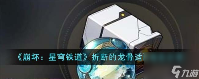 适配角色分享:崩坏世界的崩溃龙骨《星穹铁道》