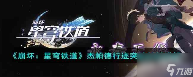 崩坏星穹铁道杰帕德行迹拉满需要材料有哪些