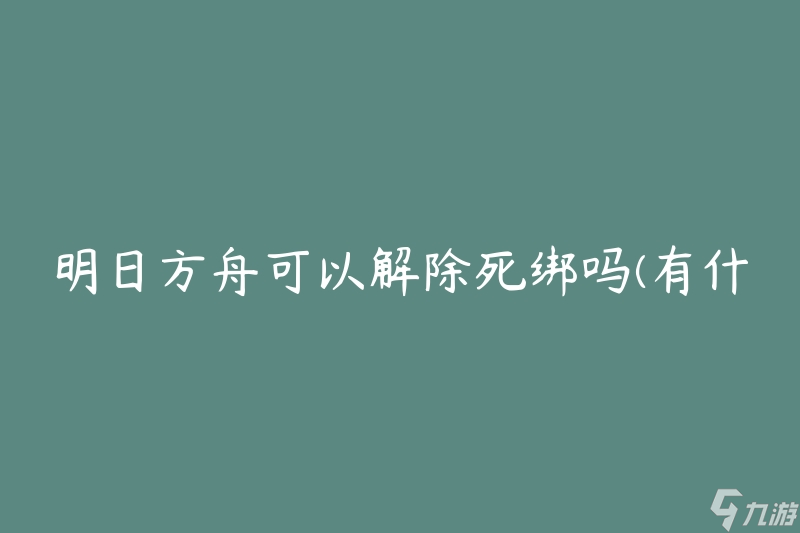 明日方舟可以解除死绑吗(有什么方法可以解除死绑状态吗)