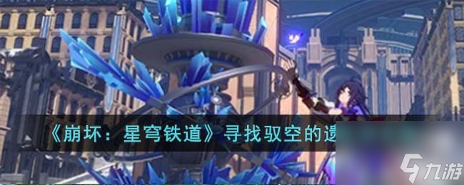 《崩坏:星穹铁道》攻略:如何利用机巧鸟找回驭空的失物