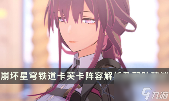 《崩坏星穹铁道》卡芙卡搭配什么样的队友好 卡芙卡阵容解析及配队建议