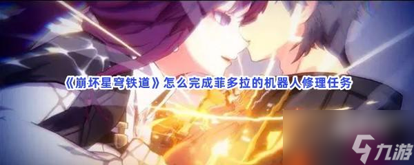 崩坏星穹铁道怎么完成菲多拉的机器人修理任务