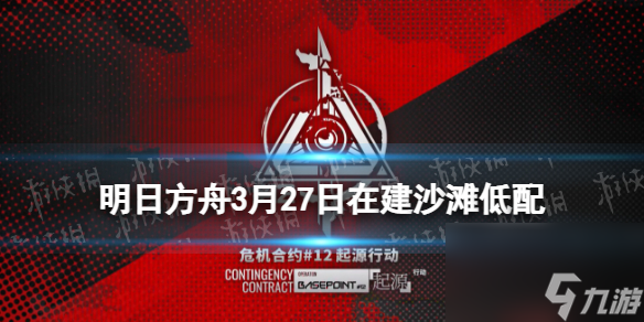 明日方舟在建沙滩低配攻略危机合约起源行动3月27日打法