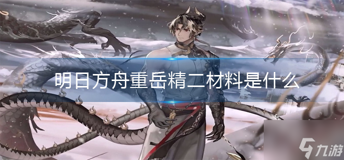 明日方舟重岳精二材料是什么