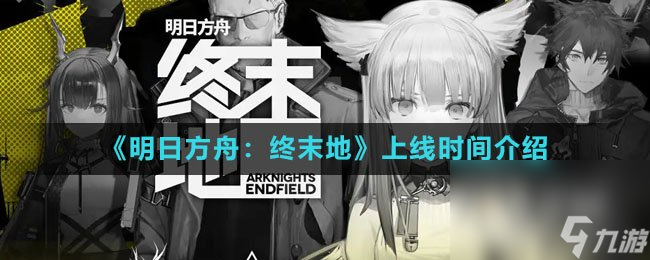 《明日方舟:终末地》上线时间介绍