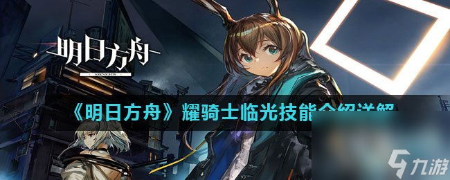 《明日方舟》耀骑士临光技能介绍详解
