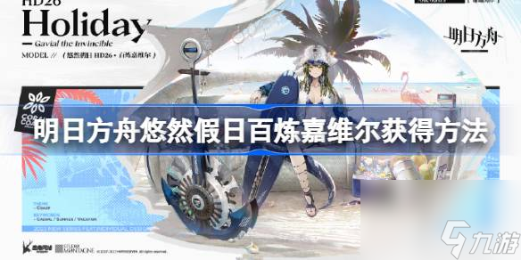 明日方舟悠然假日百炼嘉维尔怎么获得 明日方舟悠然假日百炼嘉维尔获得方法