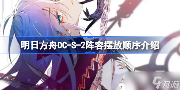 明日方舟DC-S-2阵容摆放顺序是什么 明日方舟DC-S-2阵容摆放顺序介绍