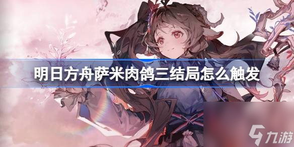 明日方舟萨米肉鸽三结局怎么触发,萨米肉鸽三结局触发条件介绍