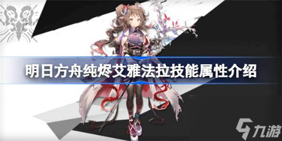 明日方舟纯烬艾雅法拉技能属性怎么样 明日方舟纯烬艾雅法拉技能一览