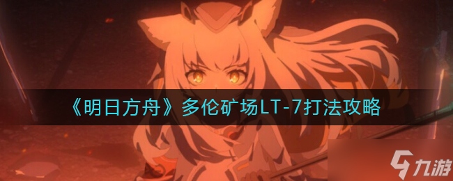 明日方舟钢多伦矿场LT-7怎么通关