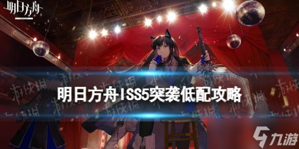 《明日方舟》ISS5突袭低配攻略 IS-S-5玛恩纳令打法攻略