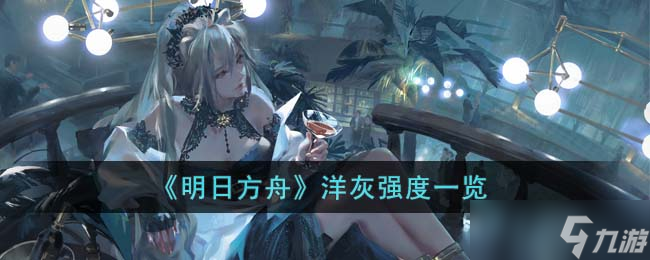 《明日方舟》洋灰强度一览