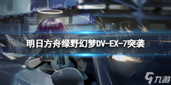 《明日方舟》绿野幻梦DV-EX-7怎么打 DV-EX-7突袭挂机攻略大放送