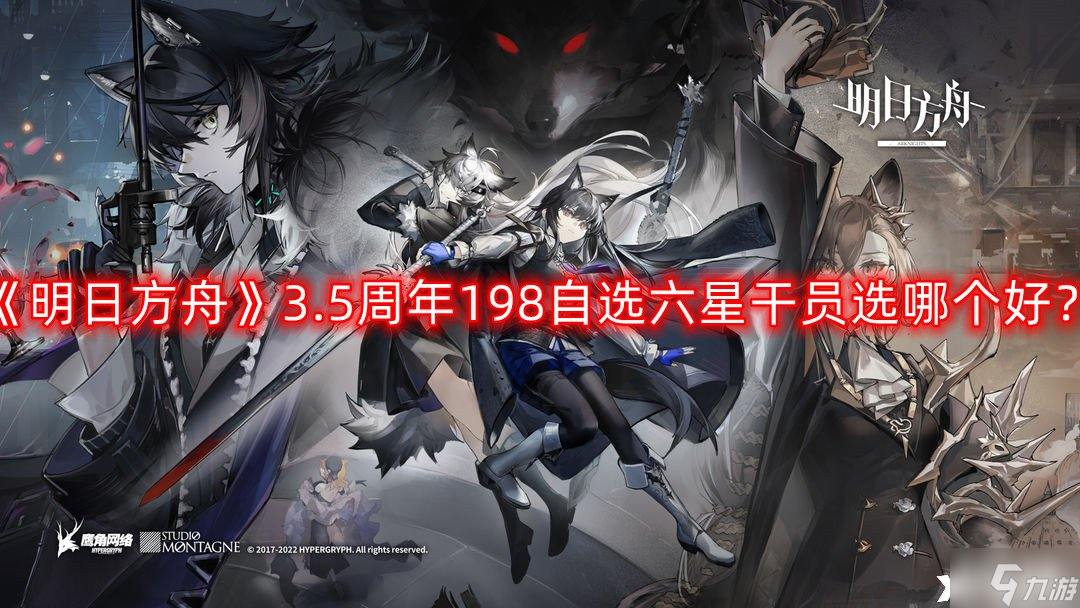 《明日方舟》3.5周年198自选六星干员选哪个好?3.5周年198自选六星干员选择推荐