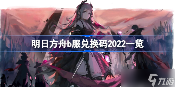 明日方舟b服兑换码2022有哪些 明日方舟b服兑换码2022一览
