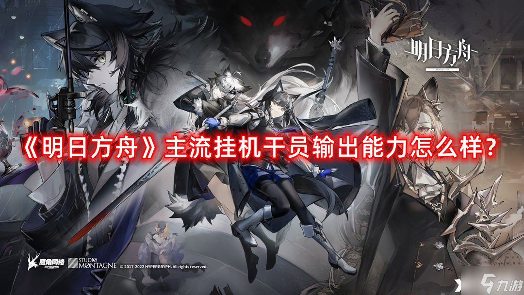 《明日方舟》主流挂机干员输出能力怎么样?主流挂机干员输出能力排行榜