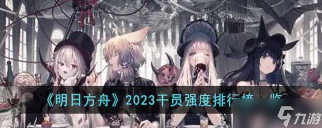 明日方舟2023干员强度排行榜一览