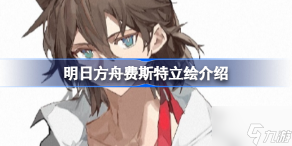 明日方舟费斯特立绘介绍 明日方舟费斯特是谁