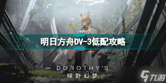《明日方舟》DV-3怎么打?绿野幻梦DV3低配打法攻略