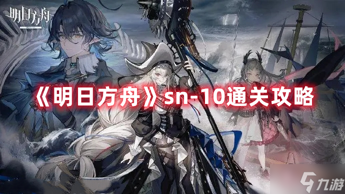《明日方舟》sn-10通关攻略