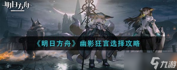 《明日方舟》幽影狂言怎么选择?幽影狂言选择攻略