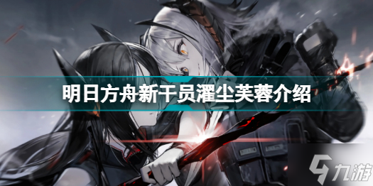 明日方舟新干员濯尘芙蓉怎么样 明日方舟新干员濯尘芙蓉介绍