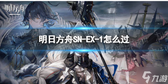 《明日方舟》SN-EX-1怎么过 SN-EX-1突袭挂机阵容